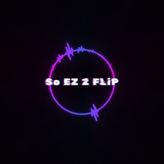 So EZ 2 FLiP