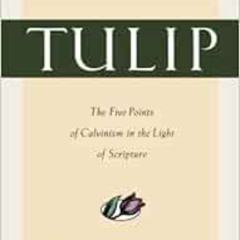 [GET] PDF ✅ Tulip: The Five Points of Calvinism in the Light of Scripture by Duane Ed