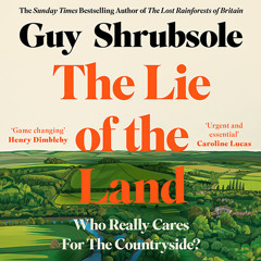 The Lie of the Land: Who Really Cares for the Countryside?, By Guy Shrubsole, Read by Guy Shrubsole