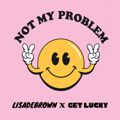 NOT MY PROBLEM RIDDIM (LISADEBROWN X GET LUCKY)