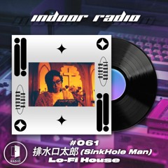 INDOOR RADIO Guest Mix: #061 排水口太郎 (SinkHole Man) [Lo-Fi House]