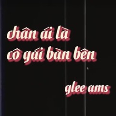 Mashup Chân Ái x Cô Gái Bàn Bên - Glee Ams' Cover