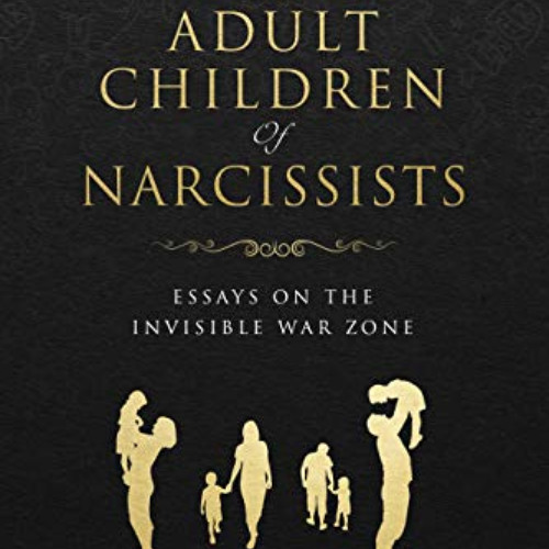 Read PDF 📪 Healing the Adult Children of Narcissists: Essays on The Invisible War Zo