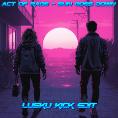 Act of Rage - Sun Go Down (lusku kick edit)