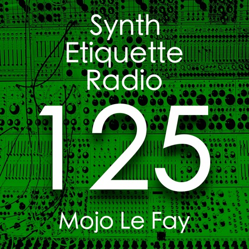 Synth Etiquette Radio | Episode 125 | Mojo Le Fay