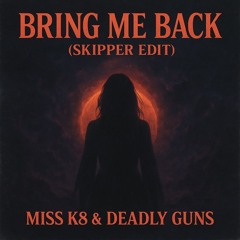 Bring Me Back - Miss K8 & Deadly Guns (SKIPPER EDIT) FREE DL