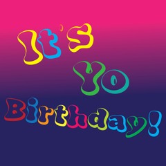 GTIMHIM- It's Yo Birthday!