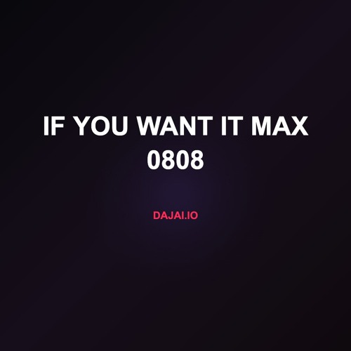 If You Want It MAX 0808
