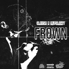 GLEESH x HEYGLIZZY - FROWN [@DRILLMUSICLISTENER EXCLUSIVE]