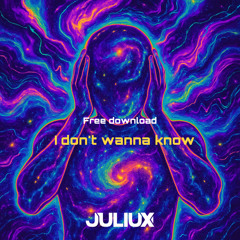 JULIUX-I DONT WANNA KNOW [FREE DL]
