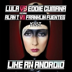 Lula vs Eddie Cumana ft Alan T vs Franklin Fuentes - Like An Android (HighKey Lit Dub Remix)