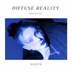 Diffuse Reality Podcast 150 : NERYN