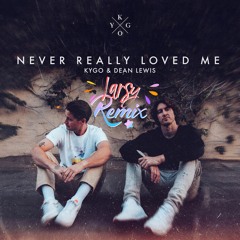 Kygo - Never Really Loved Me (Larsy Remix) [Ft. Dean Lewis]