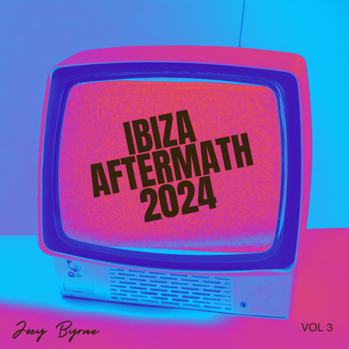 IBIZA AFTERMATH 2024 - JOEY BYRNE - VOL 3