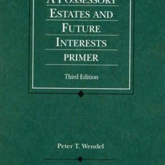 [Access] EBOOK EPUB KINDLE PDF Possessory Estates and Future Interests Primer, 3d (Coursebook) by  P