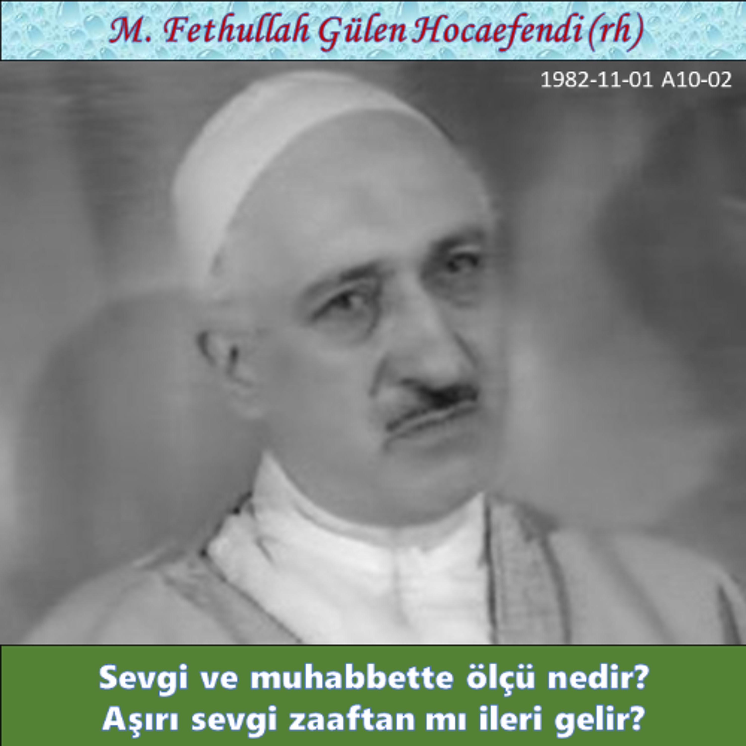 1982-11-01 A10-08 Sevgi ve muhabbette ölçü nedir, aşırı sevgi zaaftan mı ileri gelir