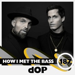 dOP - HOW I MET THE BASS #187