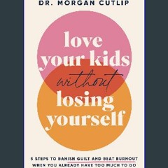 $${EBOOK} 📖 Love Your Kids Without Losing Yourself: 5 Steps to Banish Guilt and Beat Burnout When