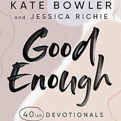 $Get~ @PDF Good Enough: 40ish Devotionals for a Life of Imperfection Written by  Kate Bowler (A