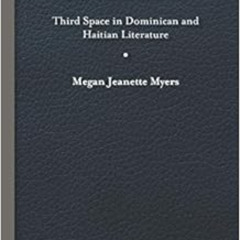 [DOWNLOAD] KINDLE 📁 Mapping Hispaniola: Third Space in Dominican and Haitian Literat