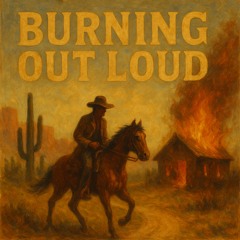 Burning Out Loud
