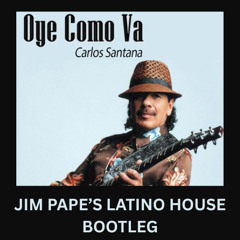 OYE COMO VA - JIM PAPE'S LATINO HOUSE BOOTLEG