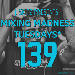 J. Skitz pres. Mixing Madness Tuesdays ep. 139