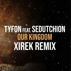 Tyfon Feat. Sedutchion - Our Kingdom (Xirek Remix)