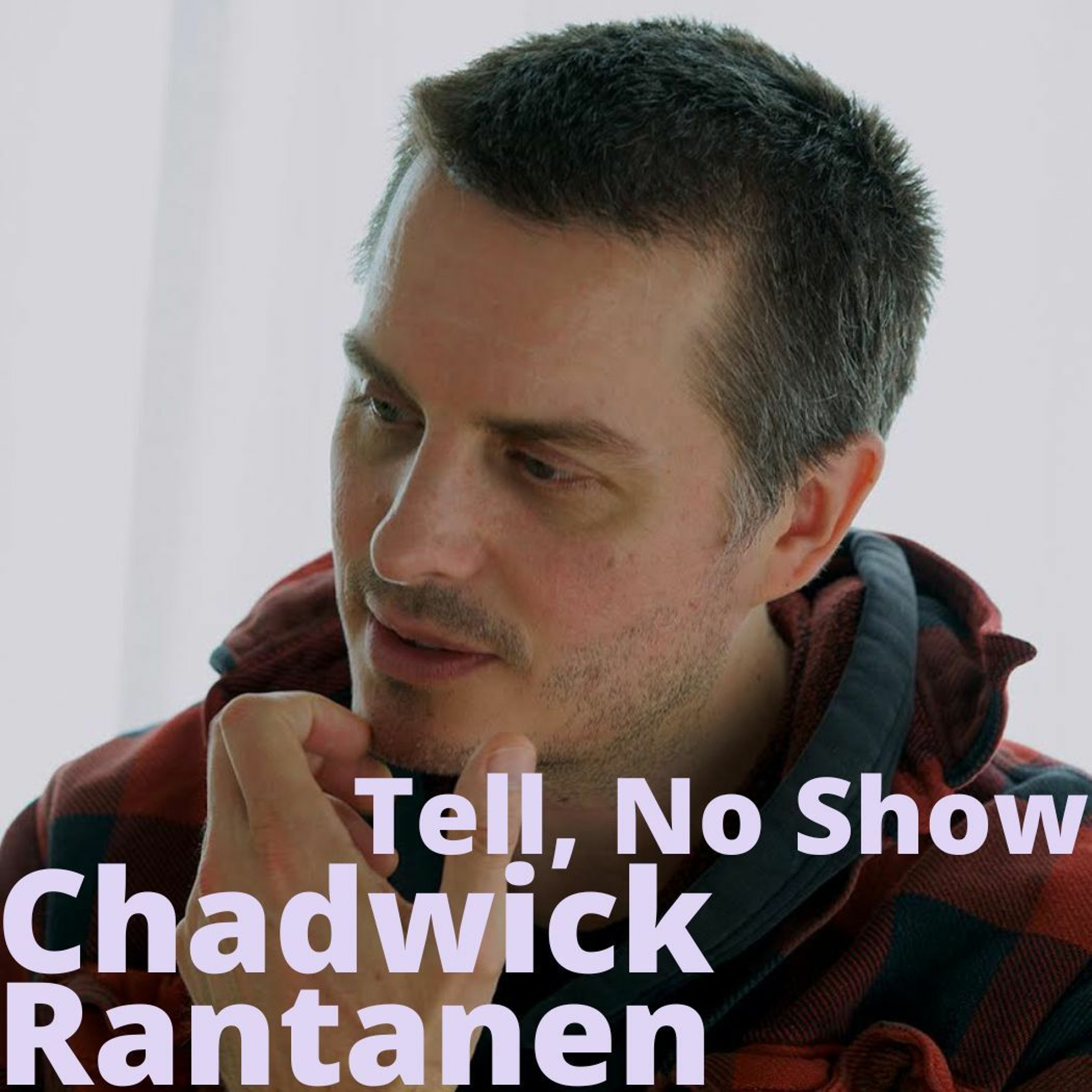 Tell, No Show #10: Chadwick Rantanen