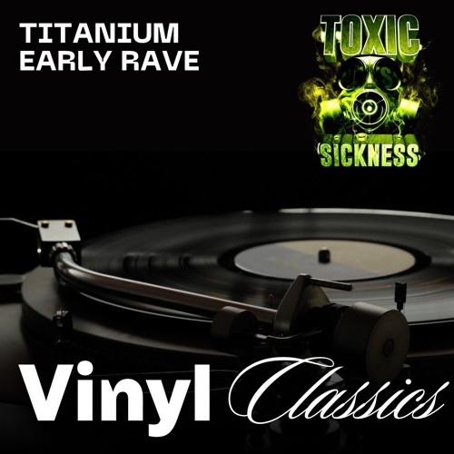 TITANIUM / EARLY RAVE CLASSICS ON TOXIC SICKNESS / JUNE / 2024