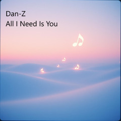 Dan-Z - All I Need Is You