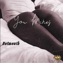 you're  Mine  dotmouth stream this on all music platforms