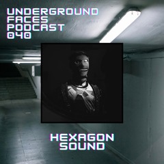 HexagonSound - Underground Faces Podcast #040