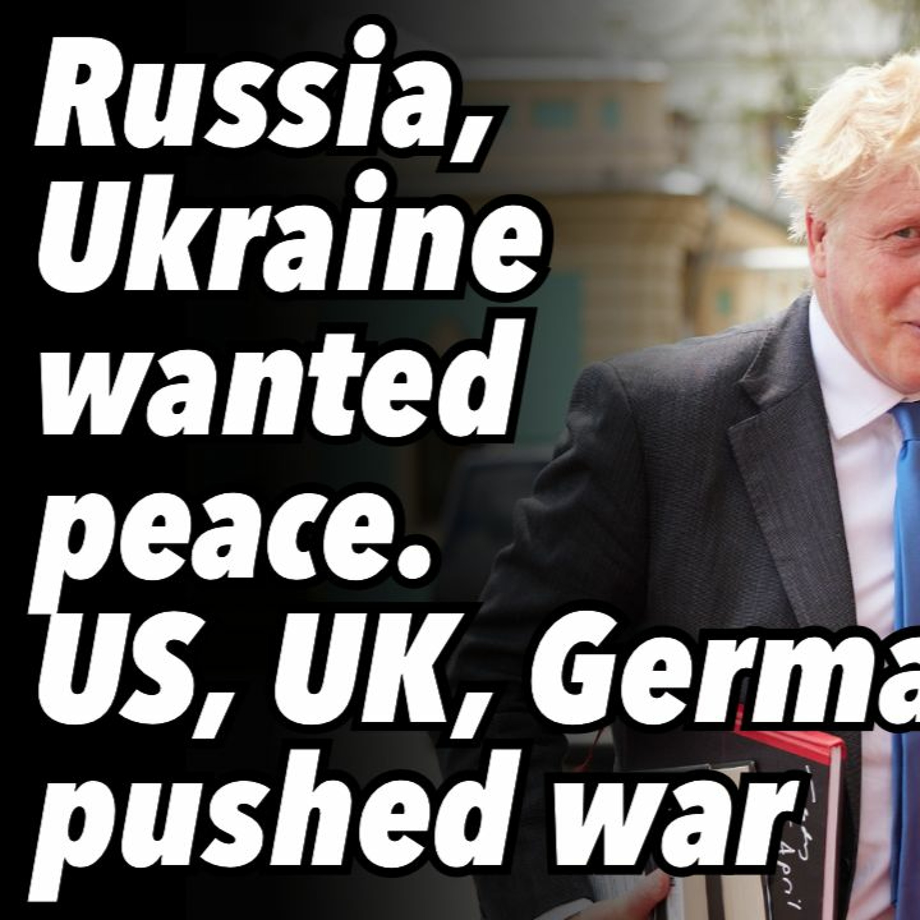 REPORT finds Russia, Ukraine wanted peace. US, UK, Germany pushed war