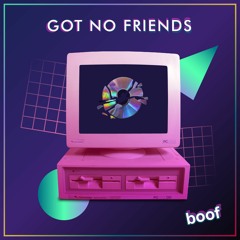 got no friends