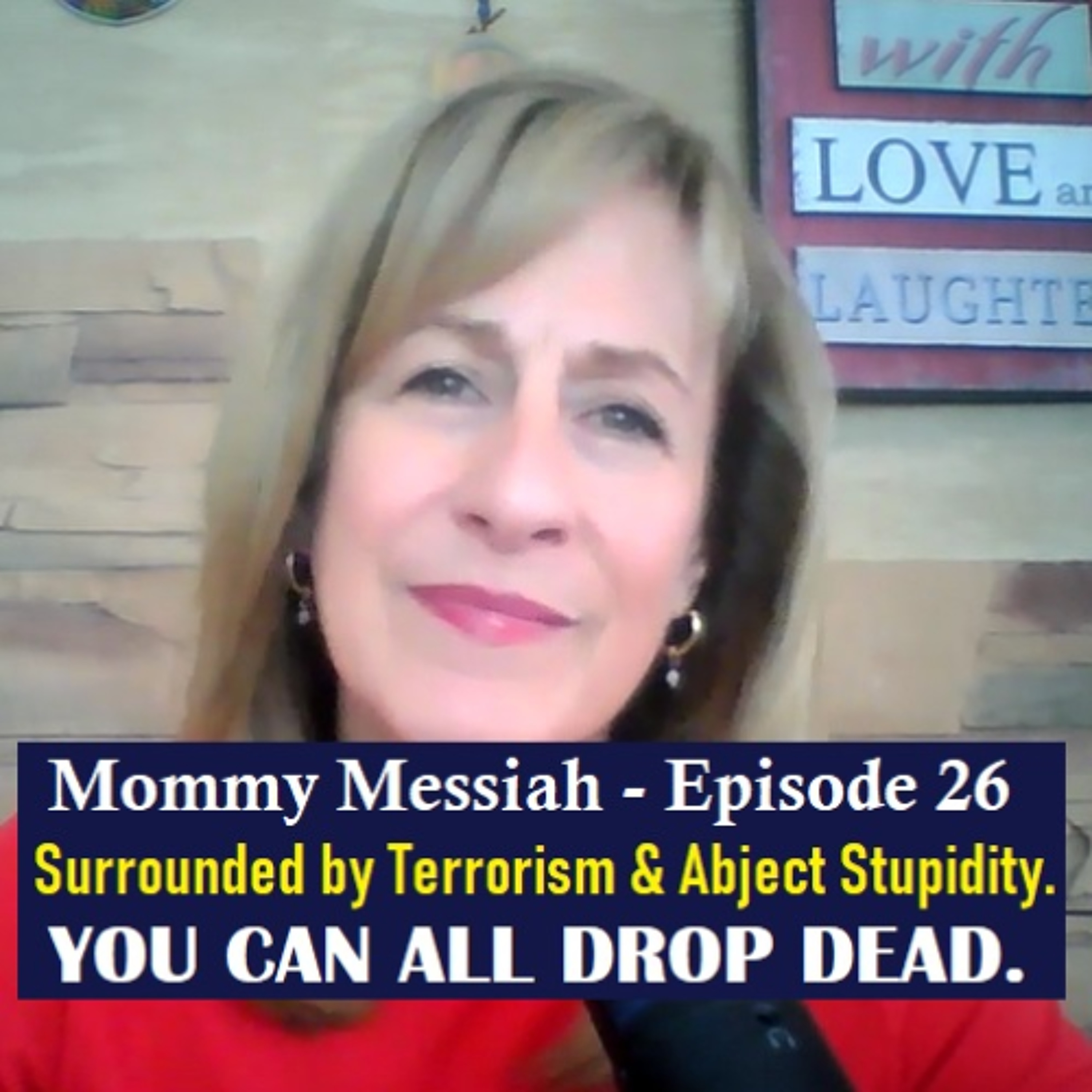Mommy Messiah - Episode 26 – Surrounded by Terrorism & Abject Stupidity. YOU CAN ALL DROP DEAD. episode artwork