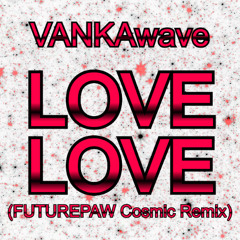 LOVE LOVE (FUTUREPAW Cosmic Remix)