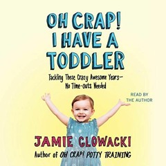 READ EPUB KINDLE PDF EBOOK Oh Crap! I Have a Toddler: Tackling These Crazy Awesome Years - No Time O