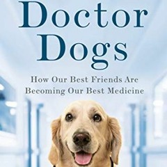 Open PDF Doctor Dogs: How Our Best Friends Are Becoming Our Best Medicine by  Maria Goodavage