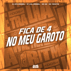 Fica de 4 No Meu Garoto (feat. Mc Gw & MC Theuzyn)