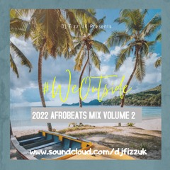 #WeOutside - 2022 Afrobeats Volume 2 - Mixed by @DjFizzUK