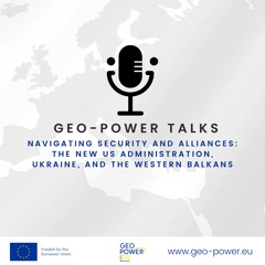 GEO-POWER Talks: The New US Administration, Ukraine & the Western Balkans
