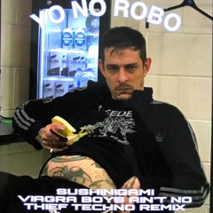 yo no robo (viagra boys ain't no thief sushinigami techno remix)