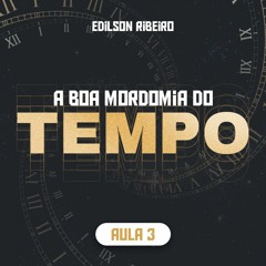 A boa mordomia do tempo | Edilson Ribeiro - Aula 3