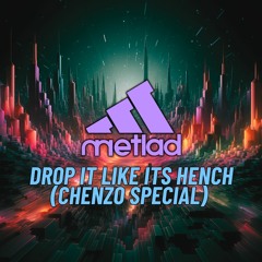 METLAD - DROP IT LIKE ITS HENCH (CHENZO SPECIAL)