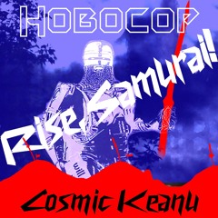 Rise, Samurai! (Hobocop & Cosmic Keanu)VIDEO AVAILABLE🎥