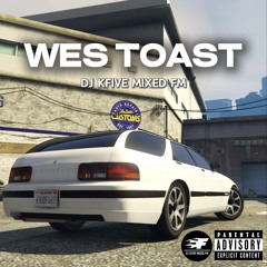 WES TOAST / DJ KFIVE MIXED FM