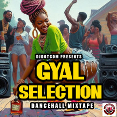 DJ DOTCOM PRESENTS GYAL SELECTION DANCEHALL MIX (EXPLICIT) 2025🔥