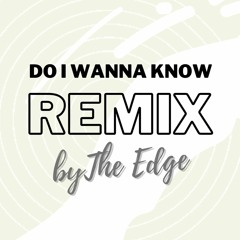 Arctic Monkeys  - Do I Wanna Know (The EDGE Remix)
