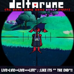 >>LIVE>>>LIFE" ;;LIKE ITS "" THE END"!! BUT IF it's - [Deltarune; The Same Same Same Other Puppet]